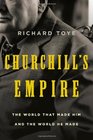 Churchill's Empire The World That Made Him and the World He Made