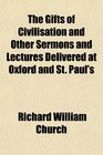 The Gifts of Civilisation and Other Sermons and Lectures Delivered at Oxford and St Paul's
