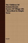 The Children Of Summerbrook Scenes Of Village Life  Described In Simple Verse