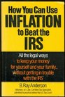 How You Can Use Inflation to Beat the IRS All the Legal Ways to Keep Your Money for Yourself and Your Family  Without Getting in Trouble With the