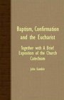 Baptism Confirmation And The Eucharist  Together With A Brief Exposition Of The Church Catechism