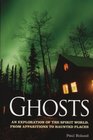 Ghosts An Exploration of the Spirit World from Apparitions to Haunted Places
