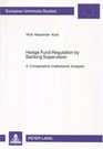 Hedge Fund Regulation by Banking Supervision A Comparative Institutional Analysis