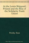 At the Lenin Shipyard Poland and the Rise of the Solidarity Trade Union