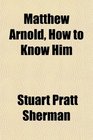 Matthew Arnold How to Know Him