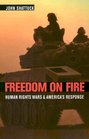 Freedom on Fire  Human Rights Wars and America's Response