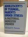 Adolescents in Turmoil Parents Under Stress A Pastoral Ministry Primer