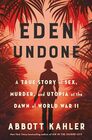 Eden Undone: A True Story of Sex, Murder, and Utopia at the Dawn of World War II