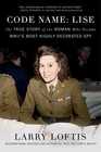 Code Name Lise The True Story of the Woman Who Became WWII's Most Highly Decorated Spy