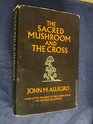 The Sacred Mushroom and the Cross A Study of the Nature and Origins of Christianity within the Fertility Cults of the Ancient Near East