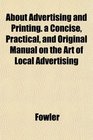 About Advertising and Printing a Concise Practical and Original Manual on the Art of Local Advertising
