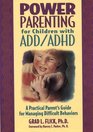 Power Parenting for Add/Adhd Children A Practical Parent's Guide for Managing Difficult Behaviors