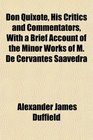 Don Quixote His Critics and Commentators With a Brief Account of the Minor Works of M De Cervantes Saavedra