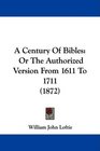 A Century Of Bibles Or The Authorized Version From 1611 To 1711