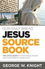 Our Daily Bread Jesus Sourcebook The AtoZ Guide to the People Places and Teachings of Jesuss Life