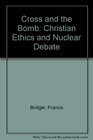 Cross and the Bomb Christian Ethics and Nuclear Debate