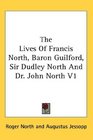The Lives Of Francis North Baron Guilford Sir Dudley North And Dr John North V1