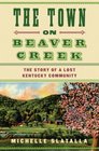 The Town on Beaver Creek The Story of a Lost Kentucky Community