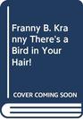 Franny B Kranny There's a bird in your hair