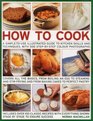 How to Cook: A Simple-To-Use Illustrated Guide To Kitchen Skills And Techniques, With 500 Step-By-Step Photographs