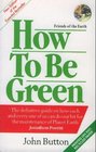 How to Be Green The Definitive Guide on How Each and Everyone of Us Can Do Our Bit for the Maintenance of Planet Earth