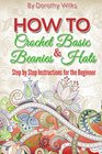 Crochet How to Crochet Basic Beanies and Hats with Step by Step Instructions for the Beginner