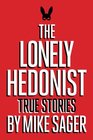 The Lonely Hedonist True Stories of Sex Drugs Dinosaurs and Peter Dinklage