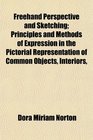 Freehand Perspective and Sketching Principles and Methods of Expression in the Pictorial Representation of Common Objects Interiors