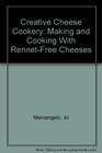 Creative Cheese Cookery Making and Cooking With RennetFree Cheeses