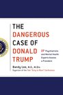 The Dangerous Case of Donald Trump 27 Psychiatrists and Mental Health Experts Assess a President