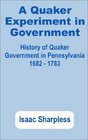 A Quaker Experiment in Government History of Quaker Government in Pennsylvania 1682  1783