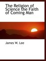 The Religion of Science the Faith of Coming Man
