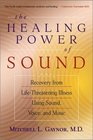 The Healing Power of Sound  Recovery from LifeThreatening Illness Using Sound Voice and Music