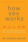 How Sex Works Why We Look Smell Taste Feel and Act the Way We Do