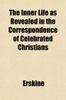 The Inner Life as Revealed in the Correspondence of Celebrated Christians