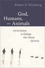 God Humans and Animals An Invitation to Enlarge Our Moral Universe