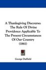A Thanksgiving Discourse The Rule Of Divine Providence Applicable To The Present Circumstances Of Our Country