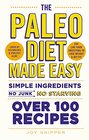 The Paleo Diet Made Easy Simple ingredients  no junk no starving Over 100 recipes