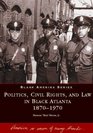 Politics Civil Rights and Law in Black Atlanta 18701970