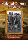 Colonial Cinema in Africa Origins Images Audiences