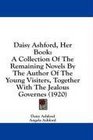 Daisy Ashford Her Book A Collection Of The Remaining Novels By The Author Of The Young Visiters Together With The Jealous Governes