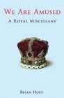 We Are Amused A Royal Miscellany