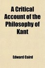A Critical Account of the Philosophy of Kant