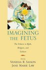 Imagining the Fetus the Unborn in Myth Religion and Culture