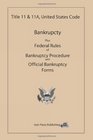 Title 11  11A United States Code Bankruptcy Plus Federal Rules of Bankruptcy Procedure with Official Bankruptcy Forms