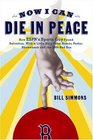 Now I Can Die in Peace : How ESPN's Sports Guy Found Salvation, with a Little Help from Normar, Pedro, Shawshank, and the 2004 Red Sox