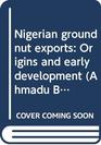 Nigerian groundnut exports Origins and early development