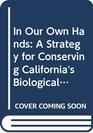 In Our Own Hands A Strategy for Conserving California's Biological Diversity