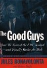The Good Guys How We Turned the FBI 'Round  and Finally Broke the Mob