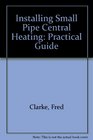 Installing Small Pipe Central Heating Practical Guide